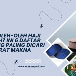 Apa Saja Oleh-Oleh Haji dan Umroh? Ini 6 Daftar Barang yang Paling Dicari dan Sarat Makna